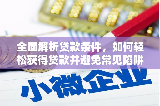 乐平全面解析贷款条件，如何轻松获得贷款并避免常见陷阱