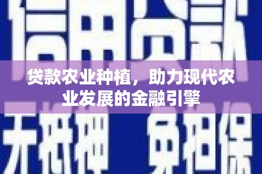乐平贷款农业种植，助力现代农业发展的金融引擎
