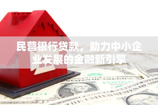 乐平民营银行贷款，助力中小企业发展的金融新引擎