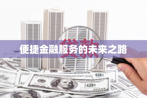 乐平便捷金融服务的未来之路