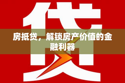 乐平房抵贷，解锁房产价值的金融利器