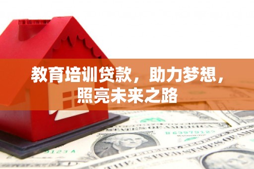 乐平教育培训贷款，助力梦想，照亮未来之路