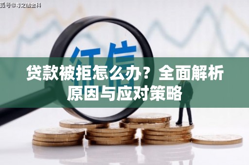 乐平贷款被拒怎么办？全面解析原因与应对策略