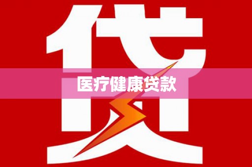 乐平医疗健康贷款